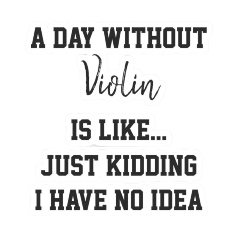 Sticker – A Day Without Violin is Like… Just Kidding I Have No Idea