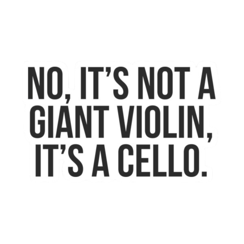 Sticker – No, it’s Not a Giant Violin, it’s a Cello